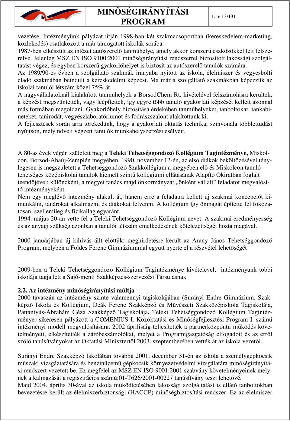 Jelenleg MSZ EN ISO 9100:2001 minőségirányítási rendszerrel biztosított lakossági szolgáltatást végez, és egyben korszerű gyakorlóhelyet is biztosít az autószerelő tanulók számára.