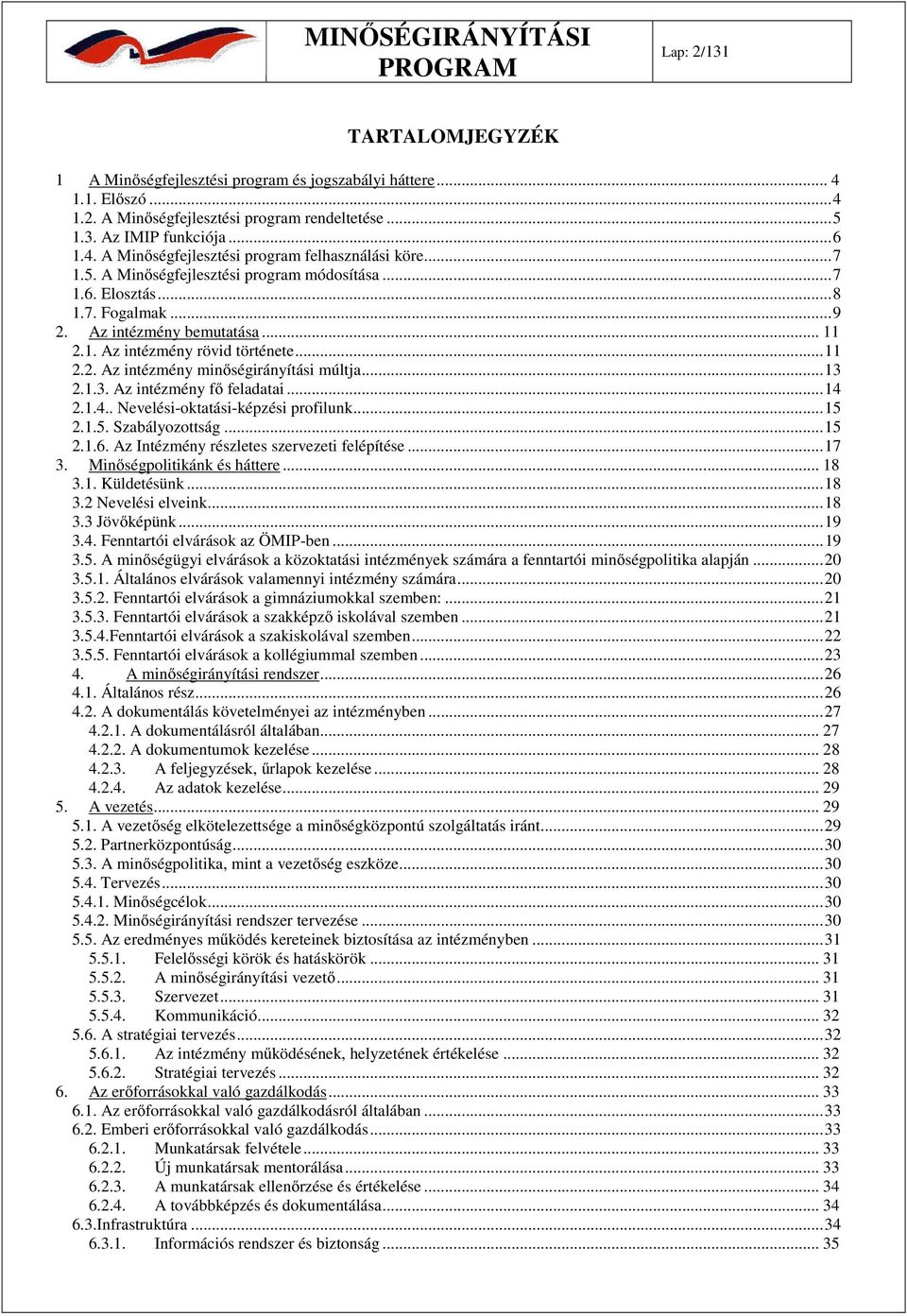 ..13 2.1.3. Az intézmény fő feladatai...14 2.1.4.. Nevelési-oktatási-képzési profilunk...15 2.1.5. Szabályozottság...15 2.1.6. Az Intézmény részletes szervezeti felépítése...17 3.