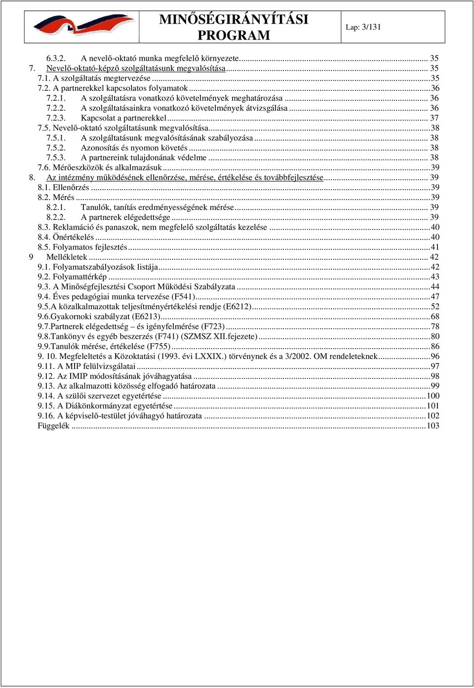 Nevelő-oktató szolgáltatásunk megvalósítása...38 7.5.1. A szolgáltatásunk megvalósításának szabályozása... 38 7.5.2. Azonosítás és nyomon követés... 38 7.5.3. A partnereink tulajdonának védelme... 38 7.6.