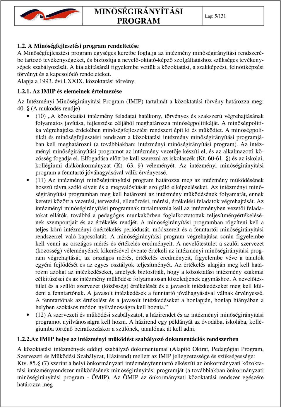 nevelő-oktató-képző szolgáltatáshoz szükséges tevékenységek szabályozását. A kialakításánál figyelembe vettük a közoktatási, a szakképzési, felnőttképzési törvényt és a kapcsolódó rendeleteket.