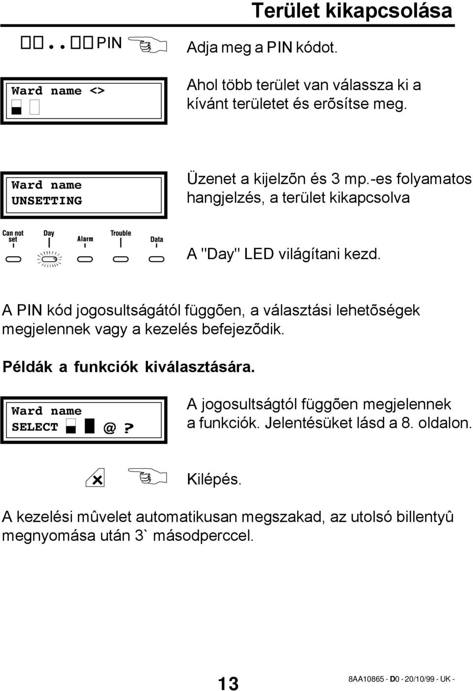 A PIN kód jogosultságától függõen, a választási lehetõségek megjelennek vagy a kezelés befejezõdik. Példák a funkciók kiválasztására.