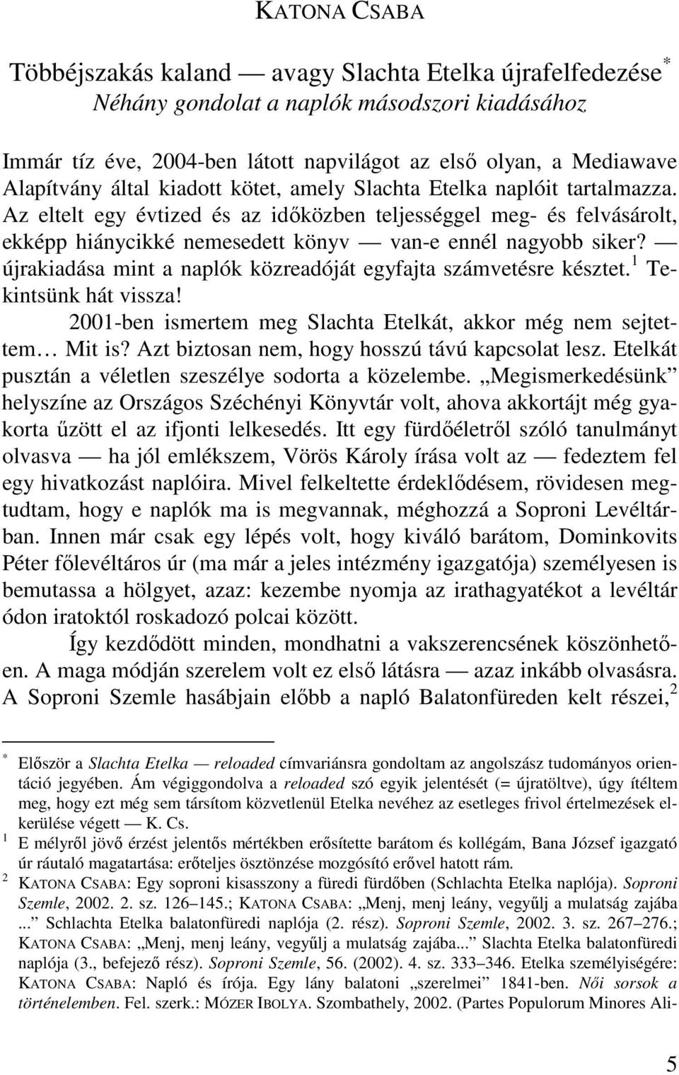 újrakiadása mint a naplók közreadóját egyfajta számvetésre késztet. 1 Tekintsünk hát vissza! 2001-ben ismertem meg Slachta Etelkát, akkor még nem sejtettem Mit is?