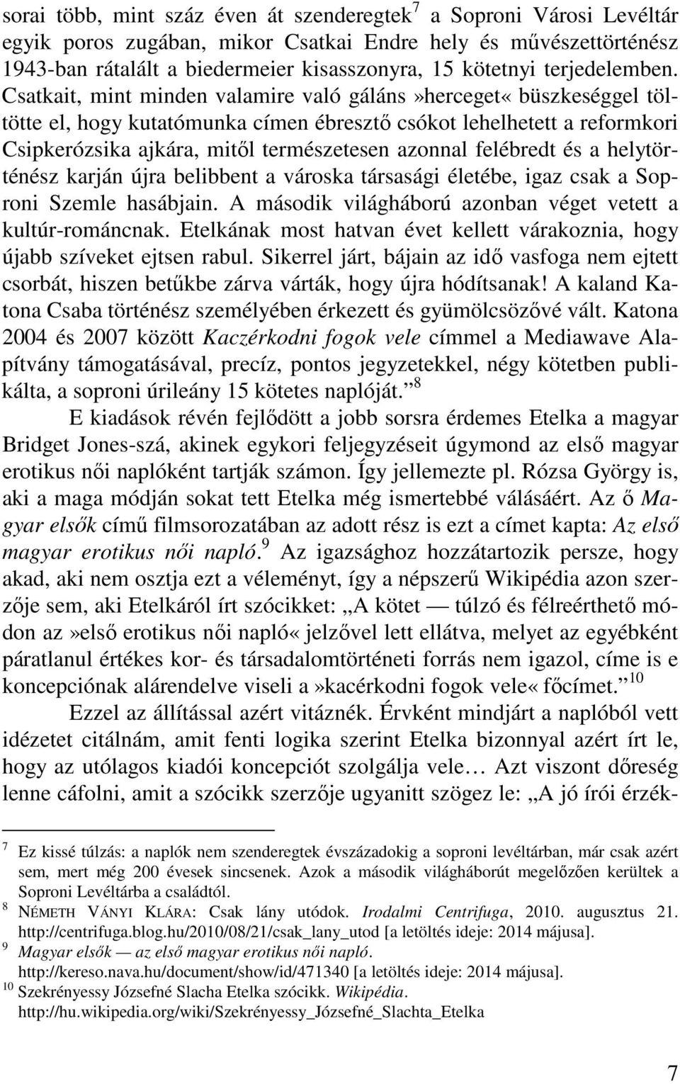 Csatkait, mint minden valamire való gáláns»herceget«büszkeséggel töltötte el, hogy kutatómunka címen ébresztő csókot lehelhetett a reformkori Csipkerózsika ajkára, mitől természetesen azonnal