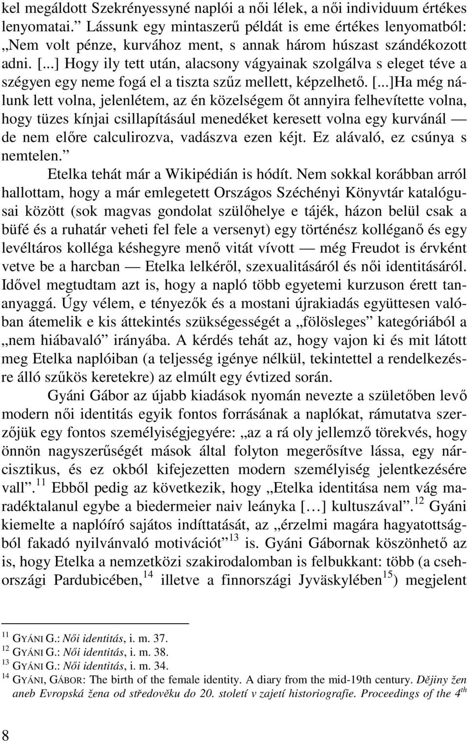 ..] Hogy ily tett után, alacsony vágyainak szolgálva s eleget téve a szégyen egy neme fogá el a tiszta szűz mellett, képzelhető. [.