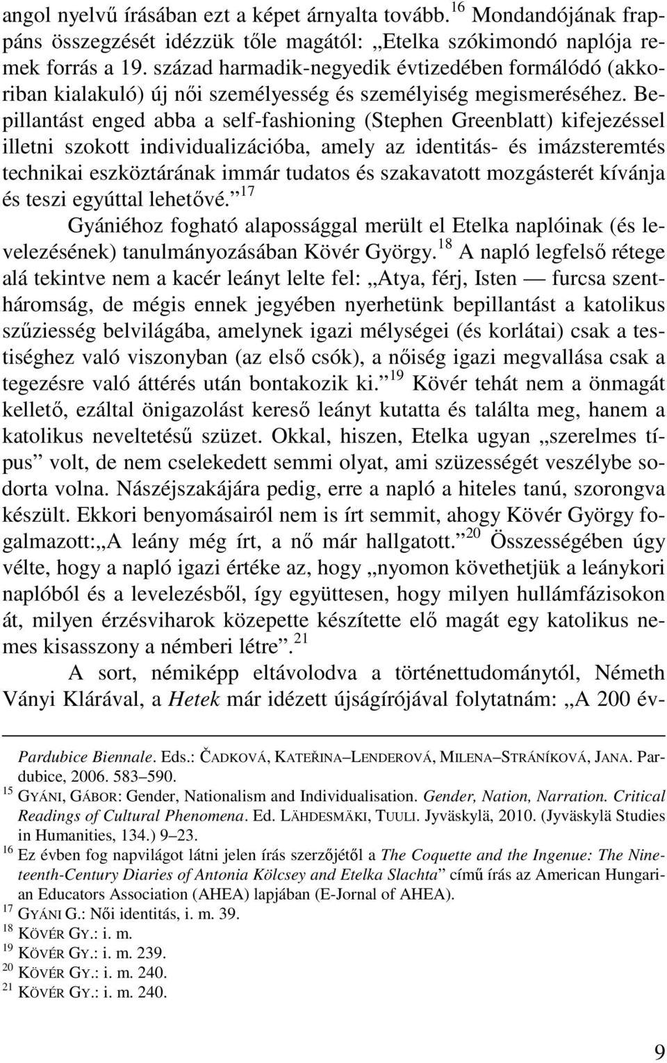 Bepillantást enged abba a self-fashioning (Stephen Greenblatt) kifejezéssel illetni szokott individualizációba, amely az identitás- és imázsteremtés technikai eszköztárának immár tudatos és