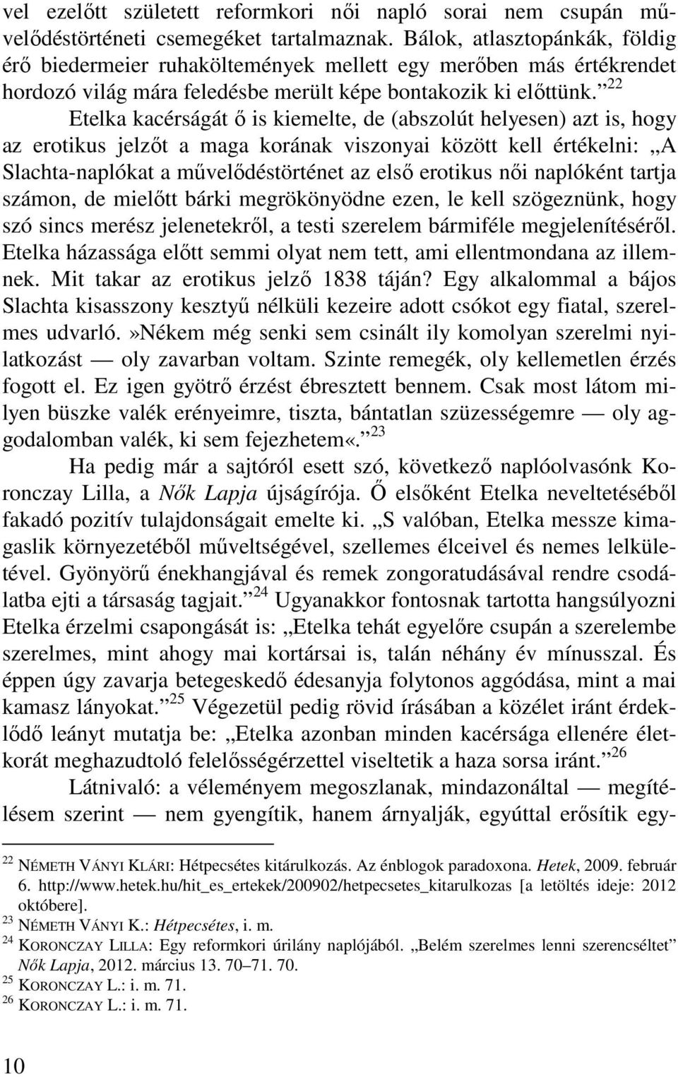 22 Etelka kacérságát ő is kiemelte, de (abszolút helyesen) azt is, hogy az erotikus jelzőt a maga korának viszonyai között kell értékelni: A Slachta-naplókat a művelődéstörténet az első erotikus női