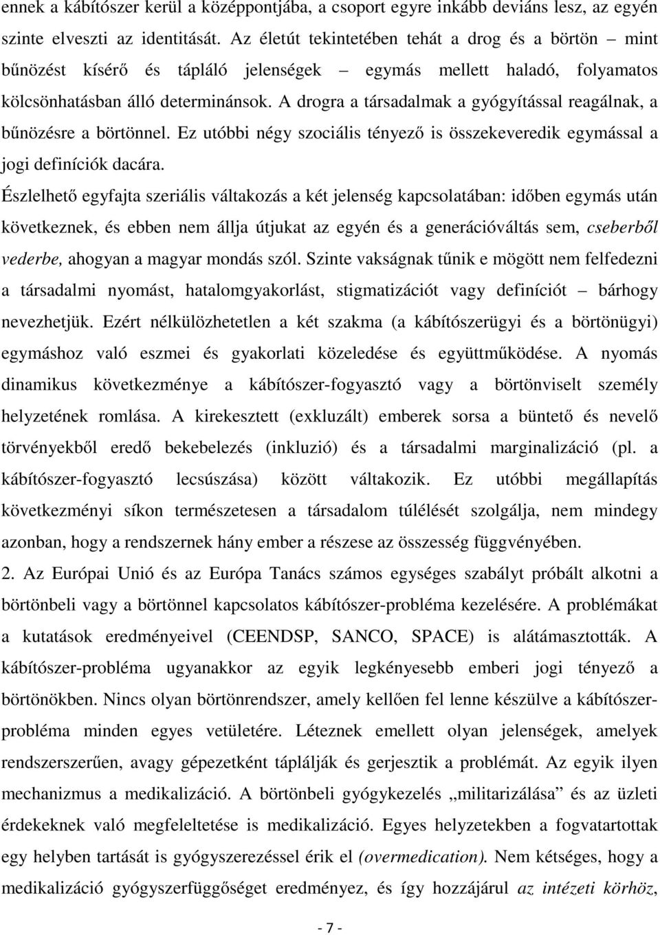 A drogra a társadalmak a gyógyítással reagálnak, a bűnözésre a börtönnel. Ez utóbbi négy szociális tényező is összekeveredik egymással a jogi definíciók dacára.