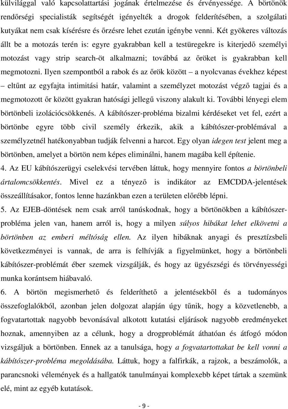 Két gyökeres változás állt be a motozás terén is: egyre gyakrabban kell a testüregekre is kiterjedő személyi motozást vagy strip search-öt alkalmazni; továbbá az őröket is gyakrabban kell megmotozni.