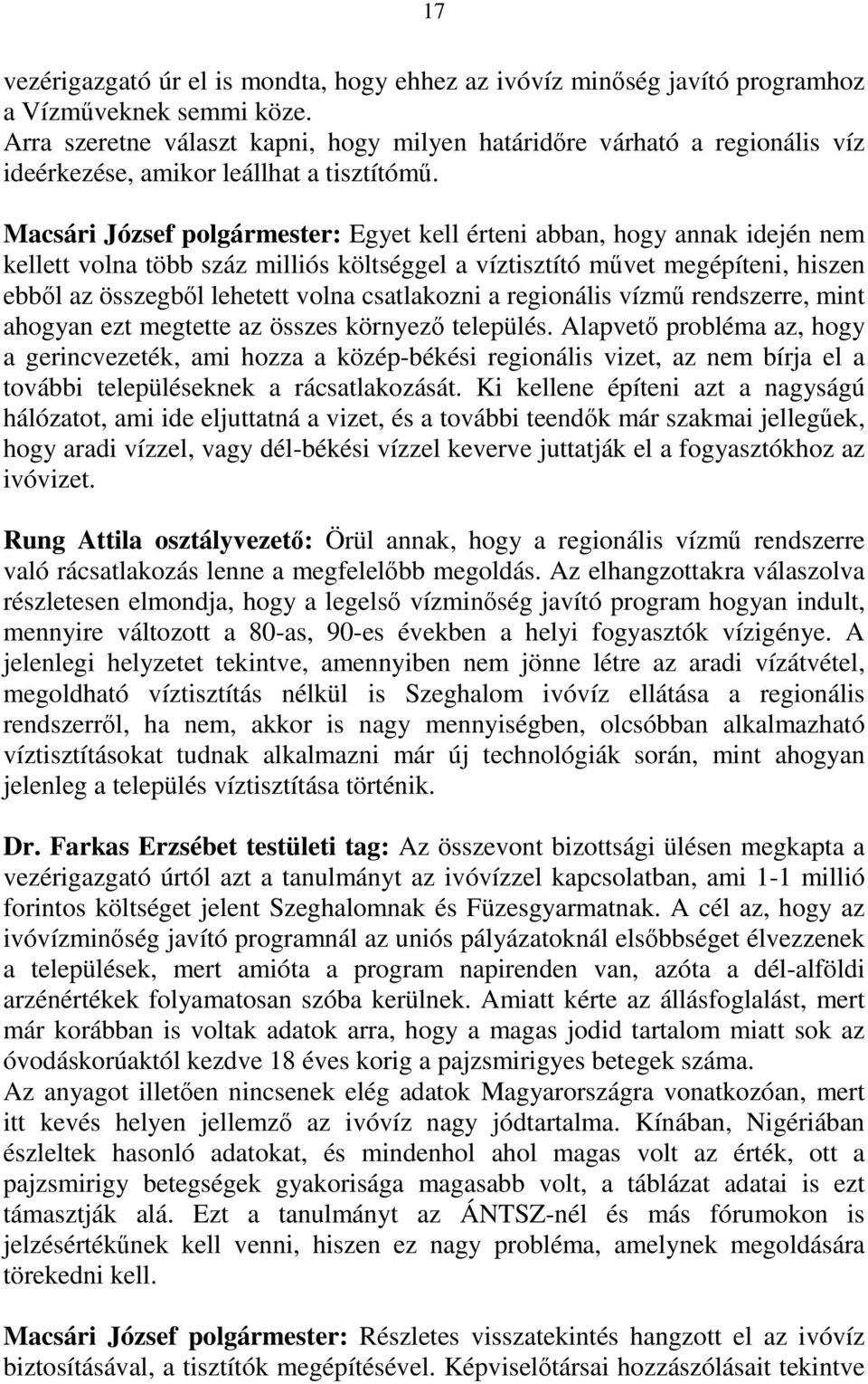 Macsári József polgármester: Egyet kell érteni abban, hogy annak idején nem kellett volna több száz milliós költséggel a víztisztító mővet megépíteni, hiszen ebbıl az összegbıl lehetett volna