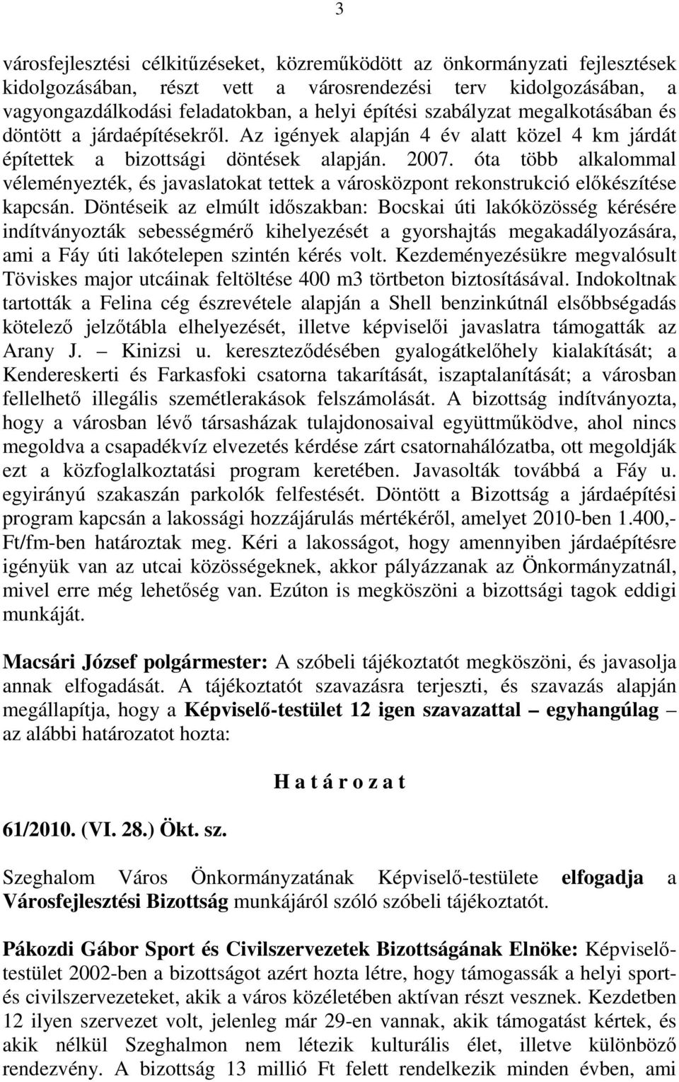 óta több alkalommal véleményezték, és javaslatokat tettek a városközpont rekonstrukció elıkészítése kapcsán.