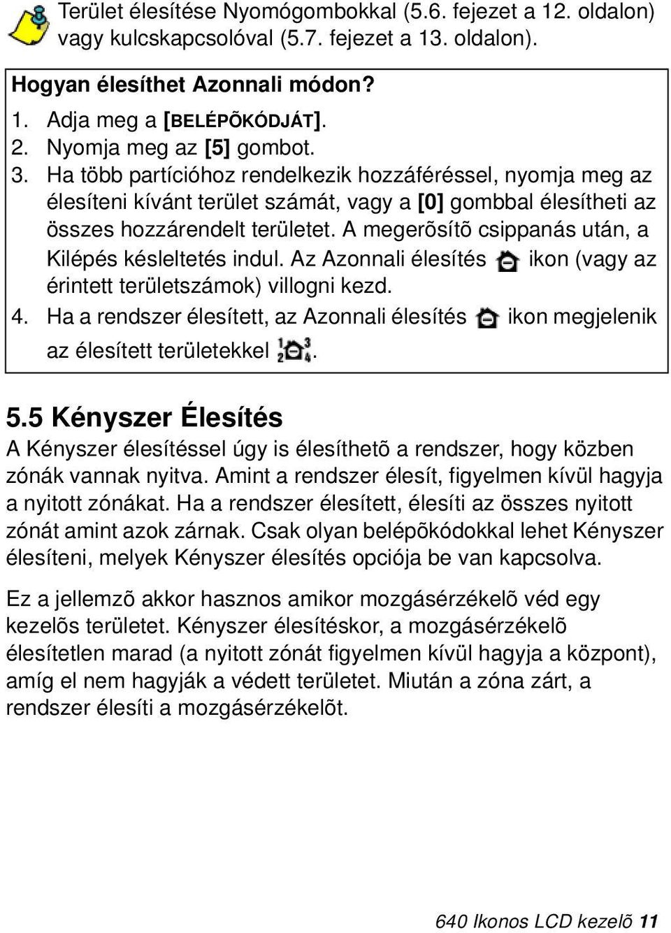 A megerõsítõ csippanás után, a Kilépés késleltetés indul. Az Azonnali élesítés ikon (vagy az érintett területszámok) villogni kezd. 4.