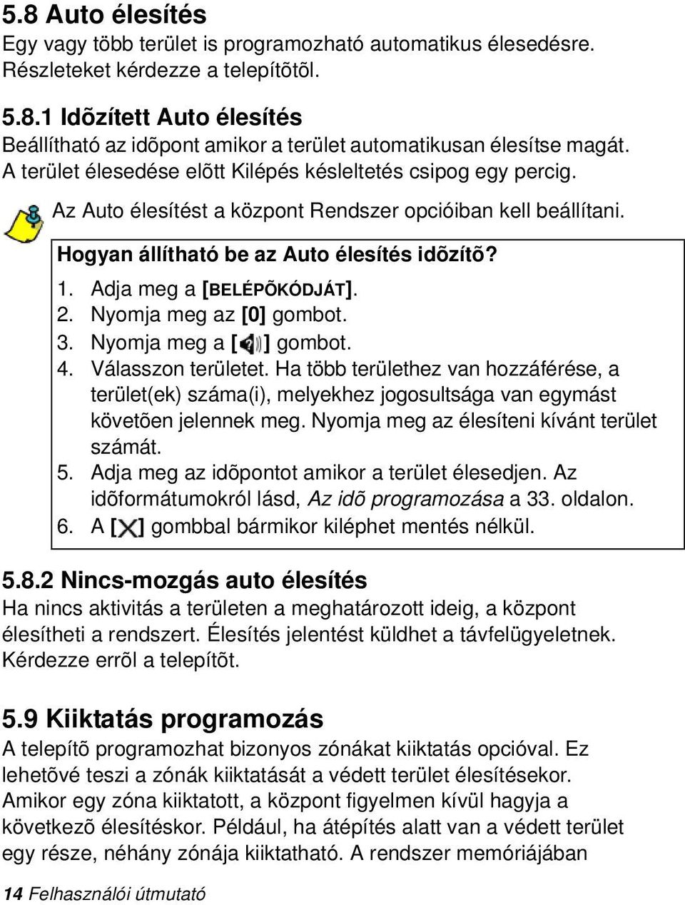 Adja meg a [BELÉPÕKÓDJÁT]. 2. Nyomja meg az [0] gombot. 3. Nyomja meg a [ ] gombot. 4. Válasszon területet.