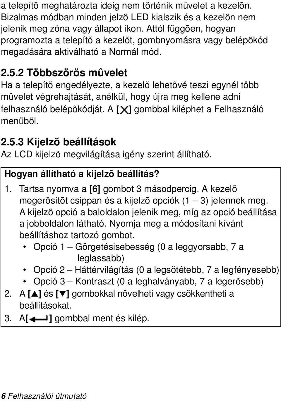 2 Többszörös mûvelet Ha a telepítõ engedélyezte, a kezelõ lehetõvé teszi egynél több mûvelet végrehajtását, anélkül, hogy újra meg kellene adni felhasználó belépõkódját.