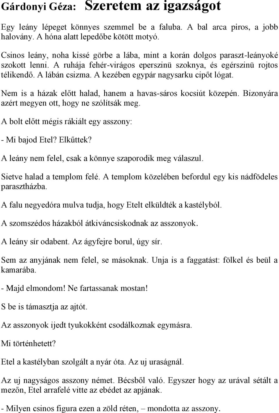 A kezében egypár nagysarku cipőt lógat. Nem is a házak előtt halad, hanem a havas-sáros kocsiút közepén. Bizonyára azért megyen ott, hogy ne szólítsák meg.