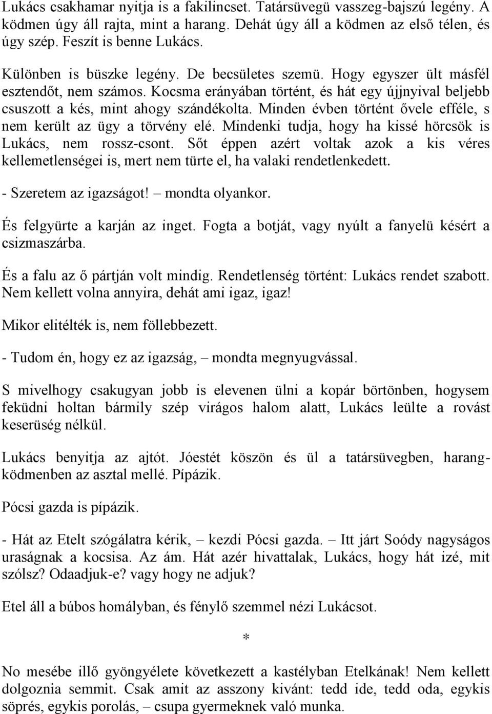 Minden évben történt ővele efféle, s nem került az ügy a törvény elé. Mindenki tudja, hogy ha kissé hörcsök is Lukács, nem rossz-csont.