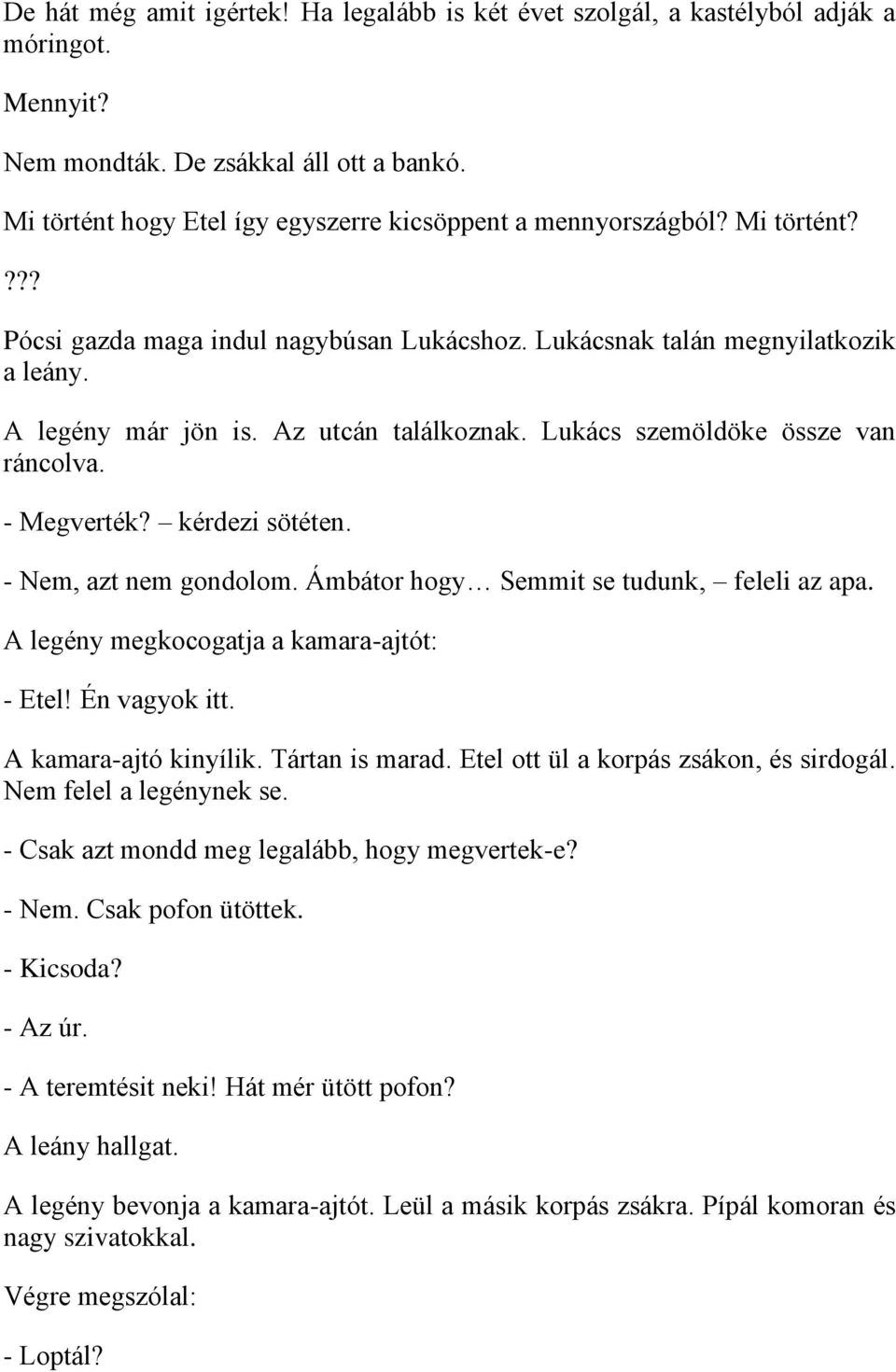 Az utcán találkoznak. Lukács szemöldöke össze van ráncolva. - Megverték? kérdezi sötéten. - Nem, azt nem gondolom. Ámbátor hogy Semmit se tudunk, feleli az apa.