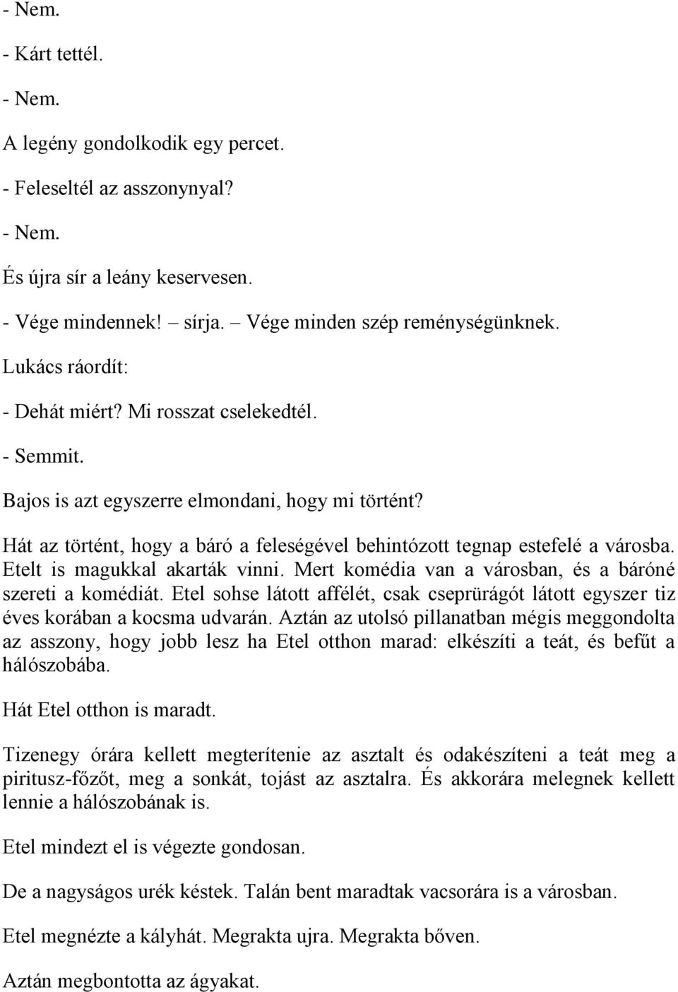 Etelt is magukkal akarták vinni. Mert komédia van a városban, és a báróné szereti a komédiát. Etel sohse látott affélét, csak cseprürágót látott egyszer tiz éves korában a kocsma udvarán.