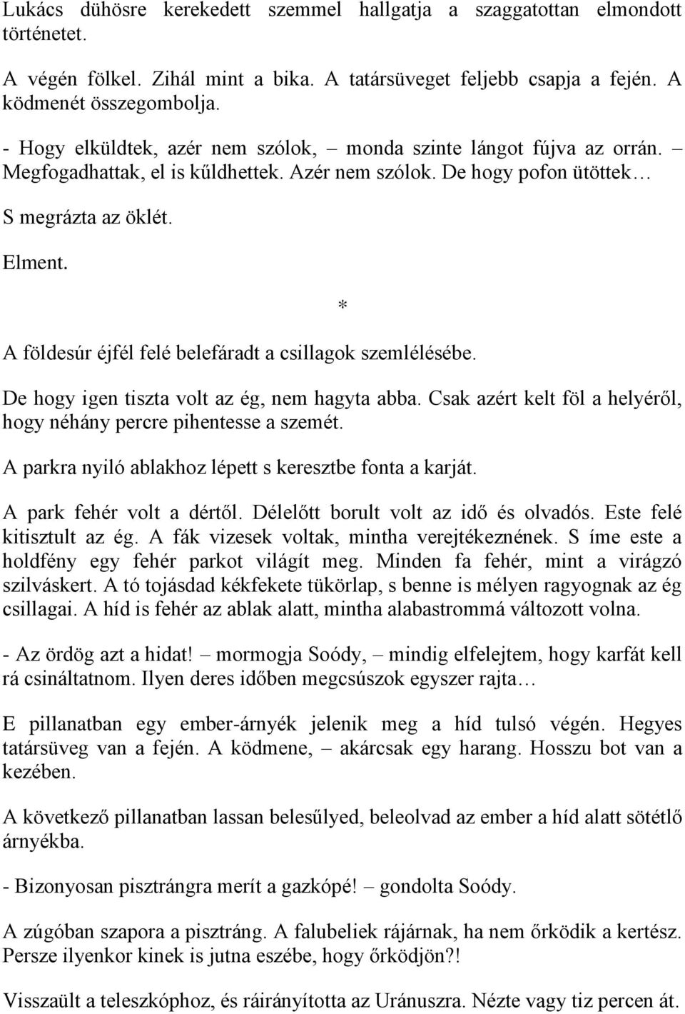 A földesúr éjfél felé belefáradt a csillagok szemlélésébe. * De hogy igen tiszta volt az ég, nem hagyta abba. Csak azért kelt föl a helyéről, hogy néhány percre pihentesse a szemét.