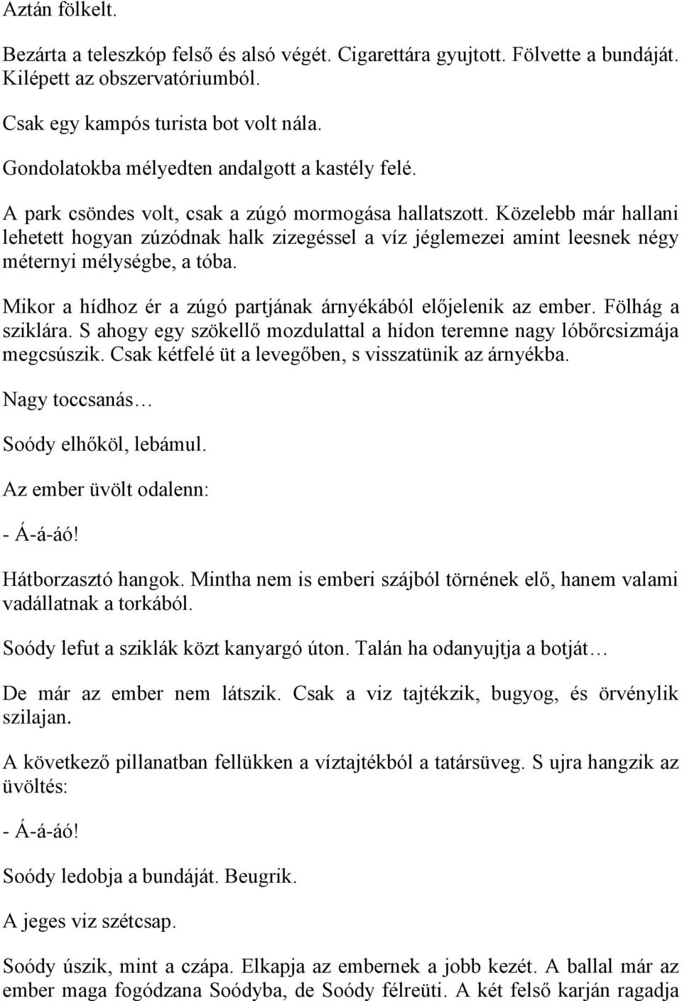 Közelebb már hallani lehetett hogyan zúzódnak halk zizegéssel a víz jéglemezei amint leesnek négy méternyi mélységbe, a tóba. Mikor a hídhoz ér a zúgó partjának árnyékából előjelenik az ember.