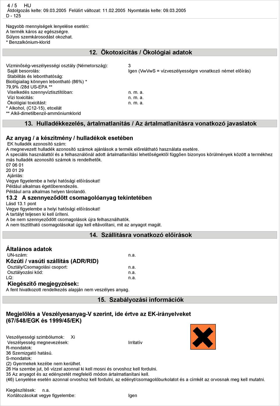 könnyen lebontható (86%) * 79,9% /28d US-EPA ** Viselkedés szennyvíztisztítóban: n. m. a. Vízi toxicitás: n. m. a. Ökológiai toxicitást: n. m. a. * Alkohol, (C12-15), etoxilát ** Alkil-dimetilbenzil-ammóniumklorid 13.