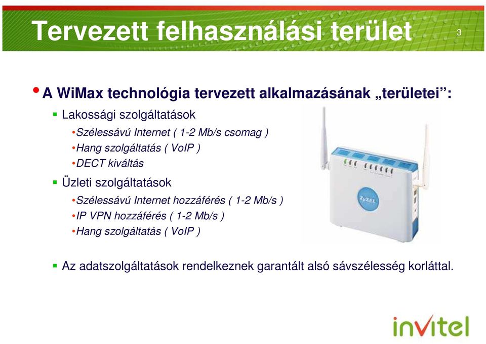 kiváltás Üzleti szolgáltatások Szélessávú Internet hozzáférés ( 1-2 Mb/s ) IP VPN hozzáférés ( 1-2