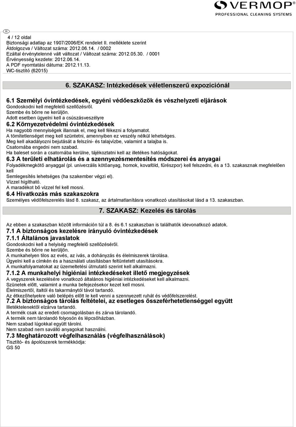 A tömítetlenséget meg kell szüntetni, amennyiben ez veszély nélkül lehetséges. Meg kell akadályozni bejutását a felszíni- és talajvízbe, valamint a talajba is. Csatornába engedni nem szabad.