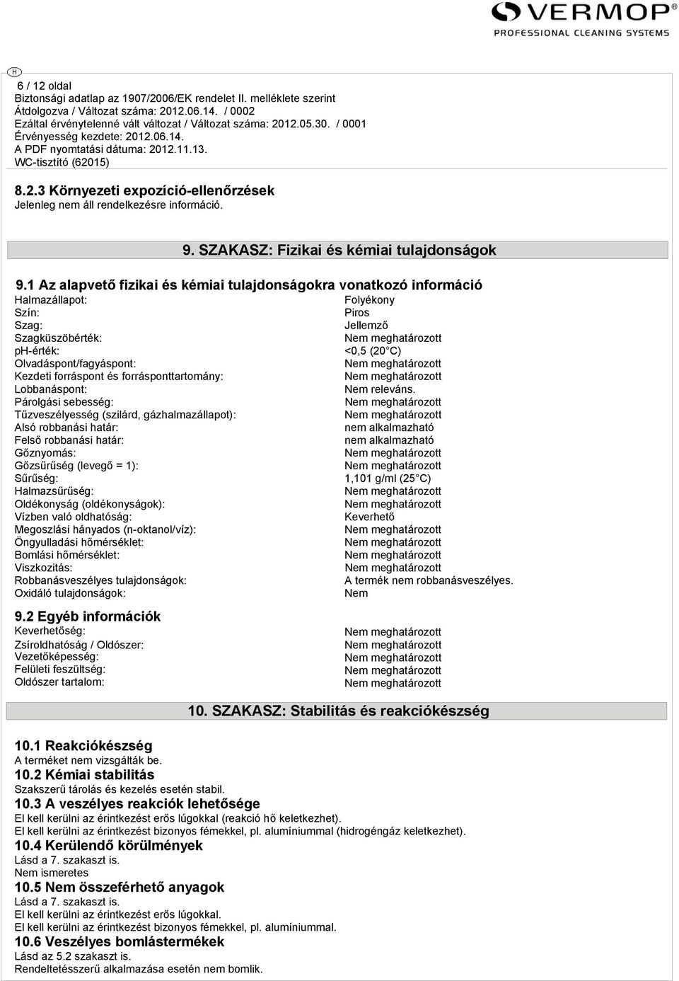 Lobbanáspont: Párolgási sebesség: Tűzveszélyesség (szilárd, gázhalmazállapot): Alsó robbanási határ: Felső robbanási határ: Gőznyomás: Gőzsűrűség (levegő = 1): Sűrűség: Halmazsűrűség: Oldékonyság