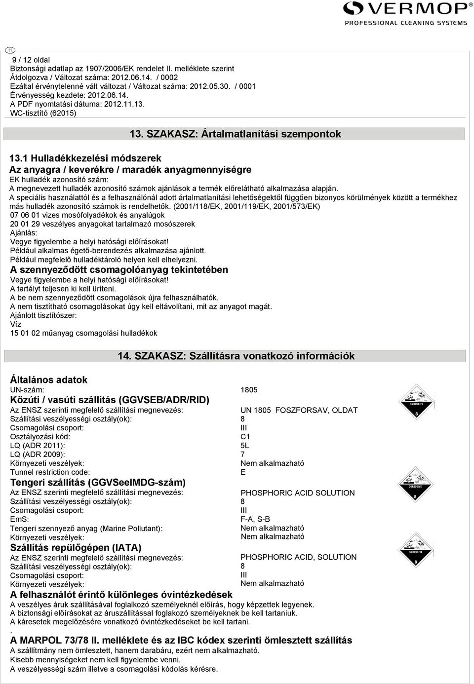 A speciális használattól és a felhasználónál adott ártalmatlanítási lehetőségektől függően bizonyos körülmények között a termékhez más hulladék azonosító számok is rendelhetők.