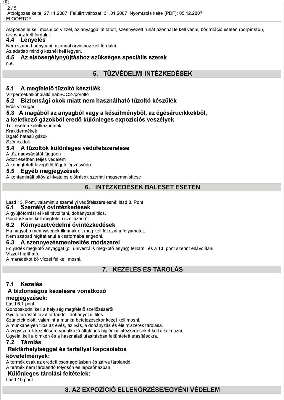 1 A megfelelő tűzoltó készülék Vízpermet/alkoholálló hab-/co2-/poroltó 5.2 Biztonsági okok miatt nem használható tűzoltó készülék Erős vízsugár 5.