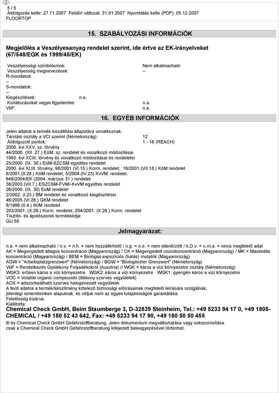 R-mondatok: S-mondatok: Kiegészítések: Korlátozásokat vegye figyelembe: VbF: 16. EGYÉB INFORMÁCIÓK Jelen adatok a termék kiszállítási állapotára vonatkoznak.