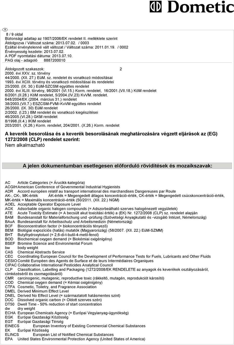 március 31.) rendelet 38/2003.(VII.7.) ESZCSM-FVM/-KvVM együttes rendelet 26/2000. (IX. 30) EüM rendelet 2/2002. (I.23.) BM rendelet és vonatkozó kiegészítései 46/2005.(VI.28.) GKM rendelet 8/1998.