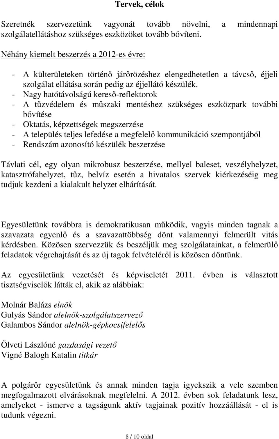 - Nagy hatótávolságú kereső-reflektorok - A tűzvédelem és műszaki mentéshez szükséges eszközpark további bővítése - Oktatás, képzettségek megszerzése - A település teljes lefedése a megfelelő