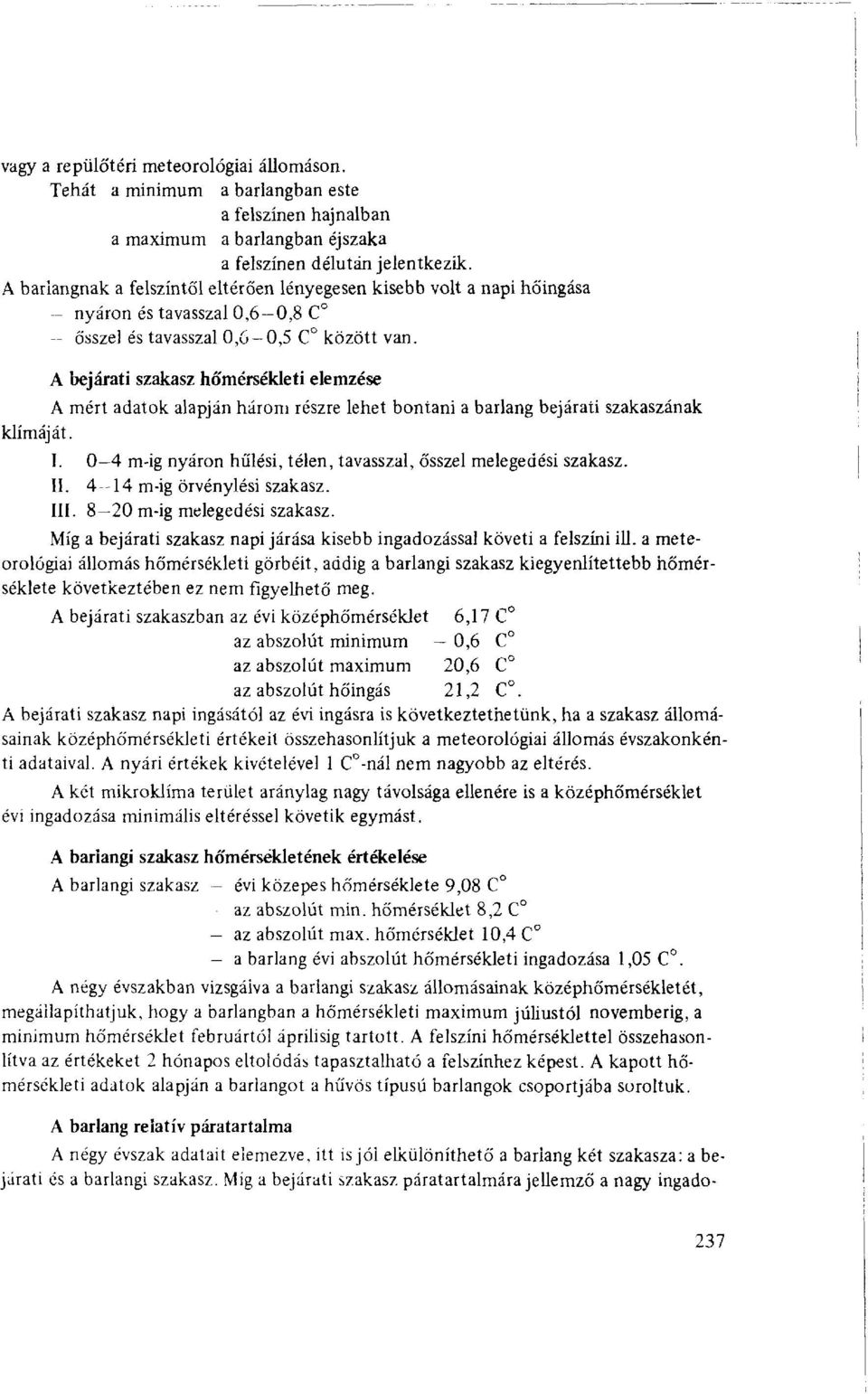 A bejárati szakasz hőmérsékleti elemzése A mért adatok alapján három részre lehet bontani a barlang bejárati szakaszának klímáját. I.