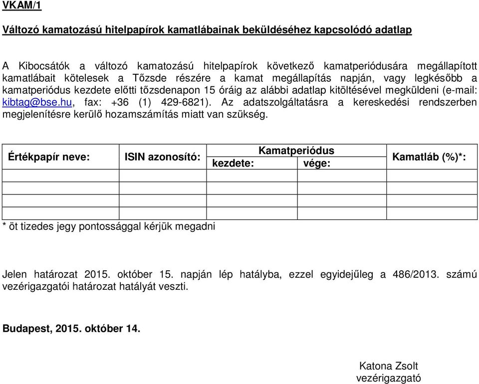 Az adatszolgáltatásra a kereskedési rendszerben megjelenítésre kerülő hozamszámítás miatt van szükség.