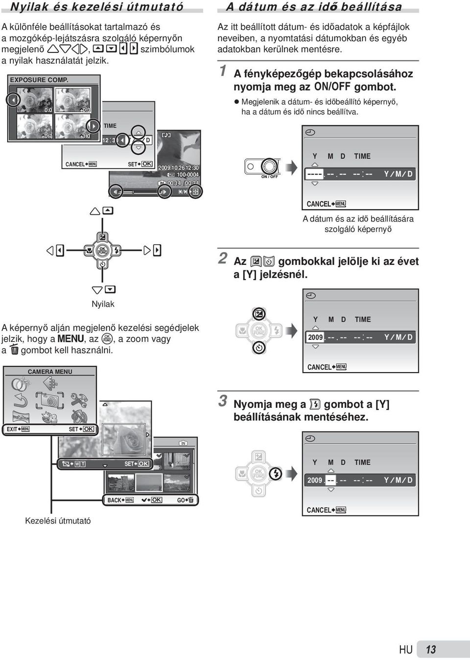 1 A fényképezőgép bekapcsolásához nyomja meg az n gombot. Megjelenik a dátum- és időbeállító képernyő, ha a dátum és idő nincs beállítva. X CANCEL MENU SET OK 2009.10.