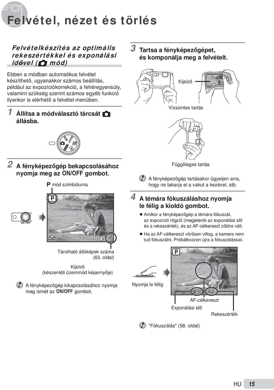 felvétel menüben. Kijelző 1 Állítsa a módválasztó tárcsát K állásba. Vízszintes tartás 2 A fényképezőgép bekapcsolásához nyomja meg az n gombot.