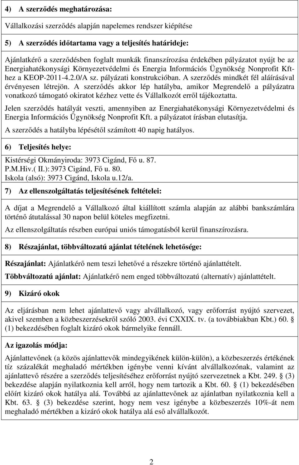 A szerződés mindkét fél aláírásával érvényesen létrejön. A szerződés akkor lép hatályba, amikor Megrendelő a pályázatra vonatkozó támogató okiratot kézhez vette és Vállalkozót erről tájékoztatta.