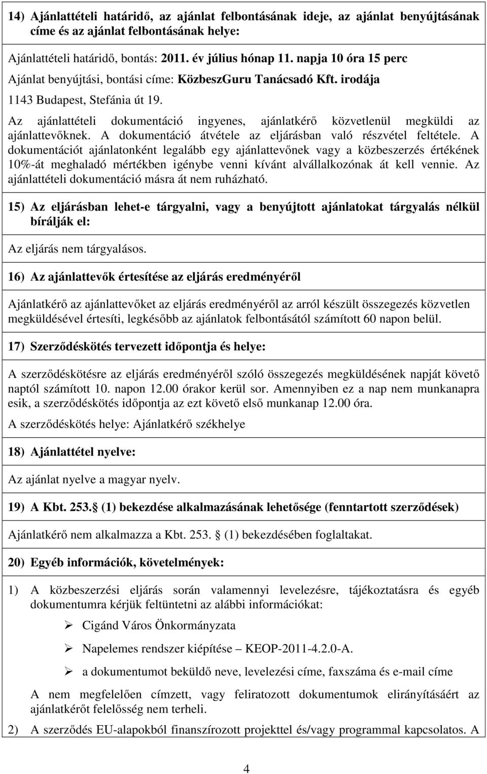 Az ajánlattételi dokumentáció ingyenes, ajánlatkérő közvetlenül megküldi az ajánlattevőknek. A dokumentáció átvétele az eljárásban való részvétel feltétele.