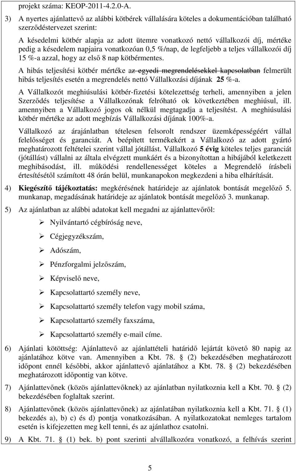 mértéke pedig a késedelem napjaira vonatkozóan 0,5 %/nap, de legfeljebb a teljes vállalkozói díj 15 %-a azzal, hogy az első 8 nap kötbérmentes.