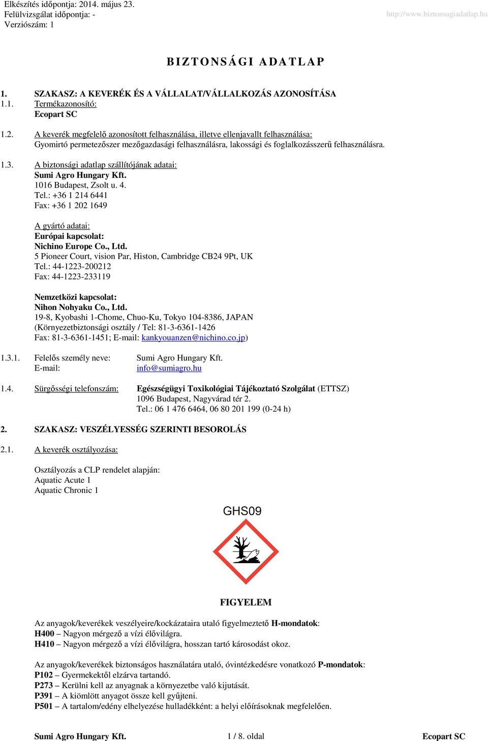 A biztonsági adatlap szállítójának adatai: 1016 Budapest, Zsolt u. 4. Tel.: +36 1 214 6441 Fax: +36 1 202 1649 A gyártó adatai: Európai kapcsolat: Nichino Europe Co., Ltd.