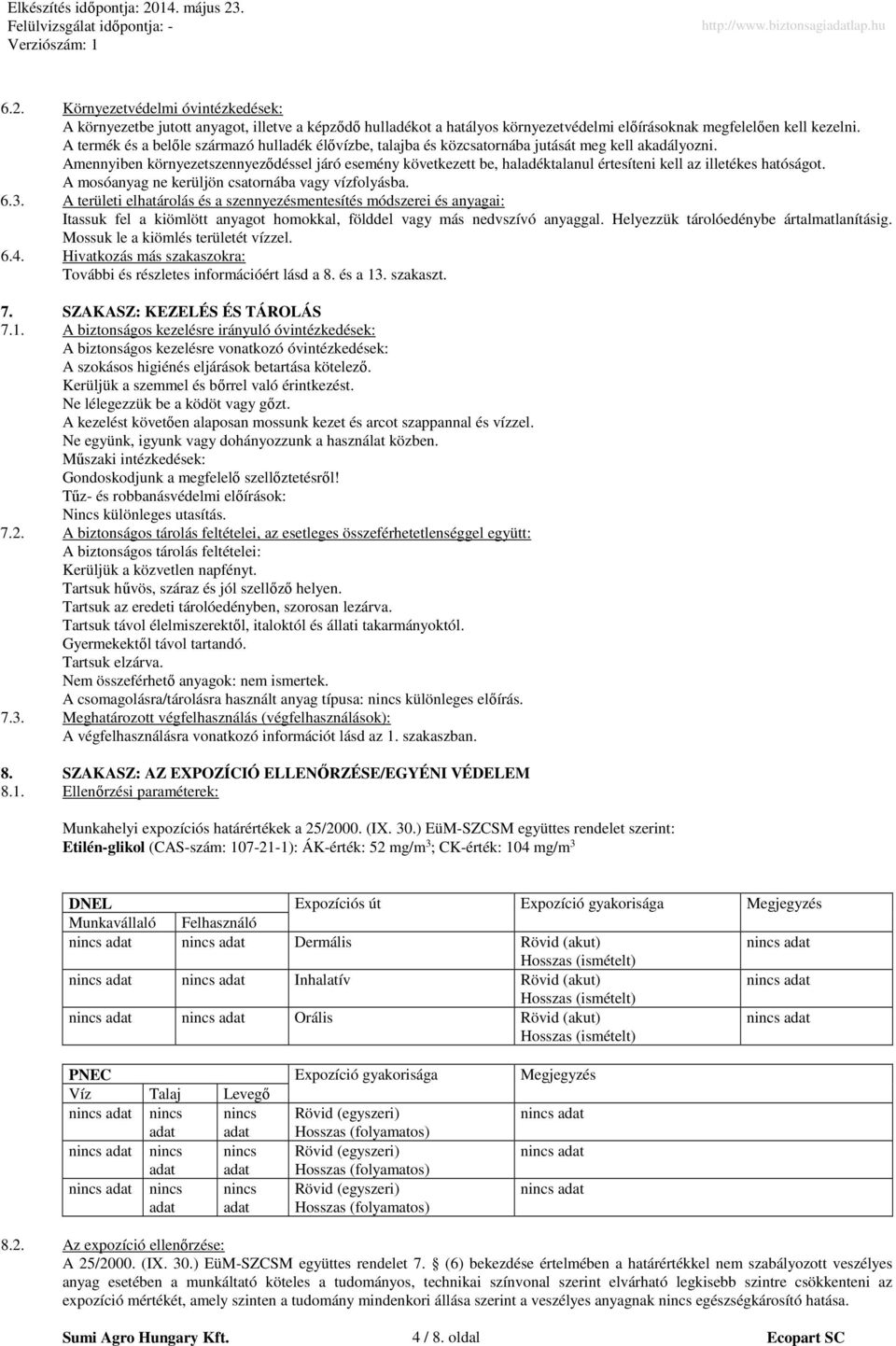 Amennyiben környezetszennyeződéssel járó esemény következett be, haladéktalanul értesíteni kell az illetékes hatóságot. A mosóanyag ne kerüljön csatornába vagy vízfolyásba. 6.3.