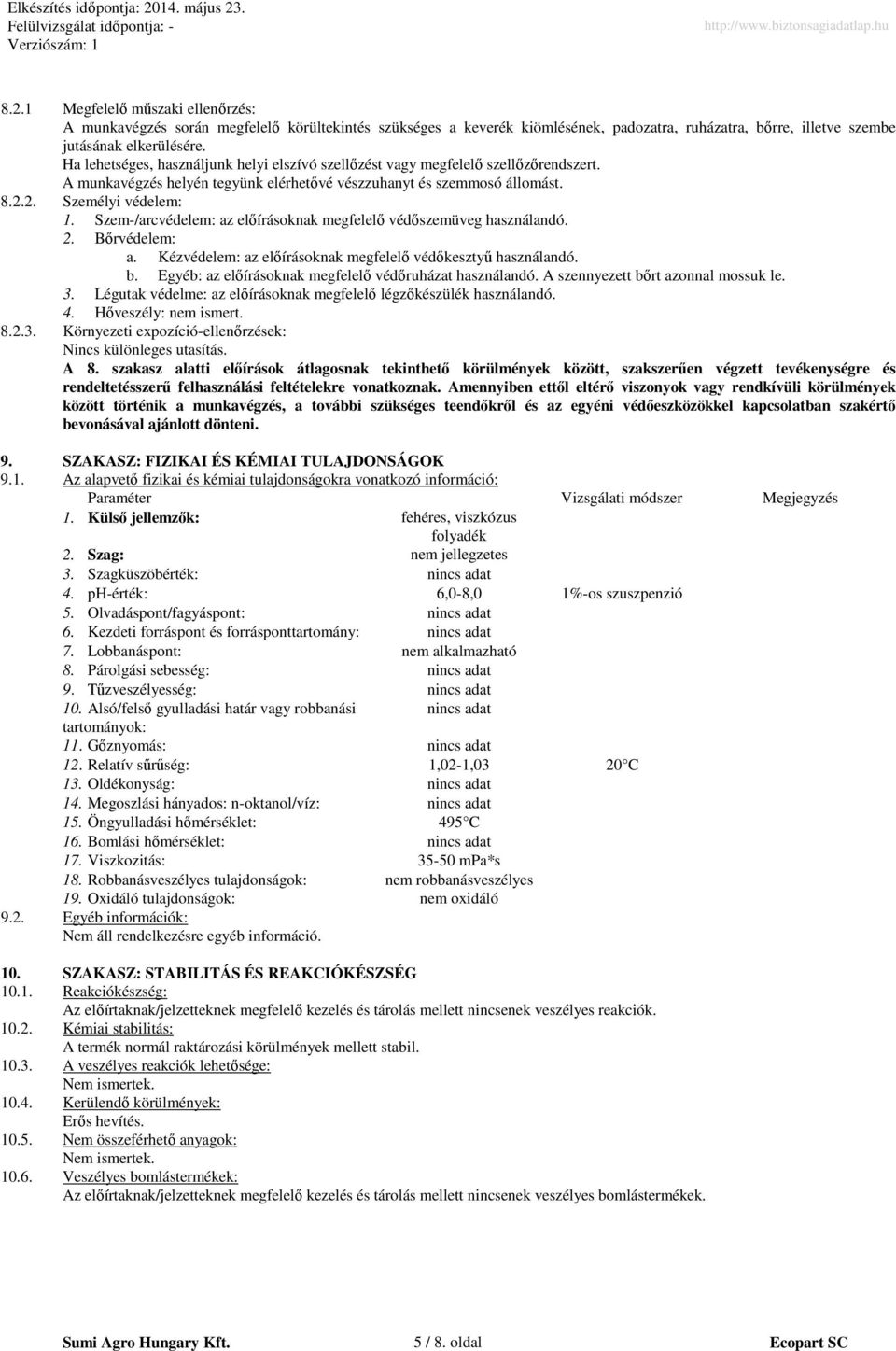 Szem-/arcvédelem: az előírásoknak megfelelő védőszemüveg használandó. 2. Bőrvédelem: a. Kézvédelem: az előírásoknak megfelelő védőkesztyű használandó. b.