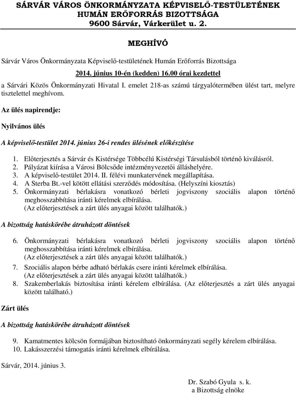 Az ülés napirendje: Nyilvános ülés A képviselő-testület 2014. június 26-i rendes ülésének előkészítése 1. Előterjesztés a Sárvár és Kistérsége Többcélú Kistérségi Társulásból történő kiválásról. 2. Pályázat kiírása a Városi Bölcsőde intézményvezetői álláshelyére.