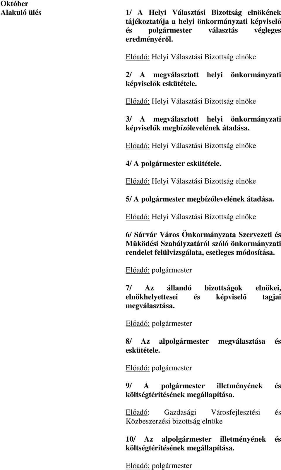 Előadó: Helyi Választási Bizottság elnöke 3/ A megválasztott helyi önkormányzati képviselők megbízólevelének átadása. Előadó: Helyi Választási Bizottság elnöke 4/ A polgármester eskütétele.