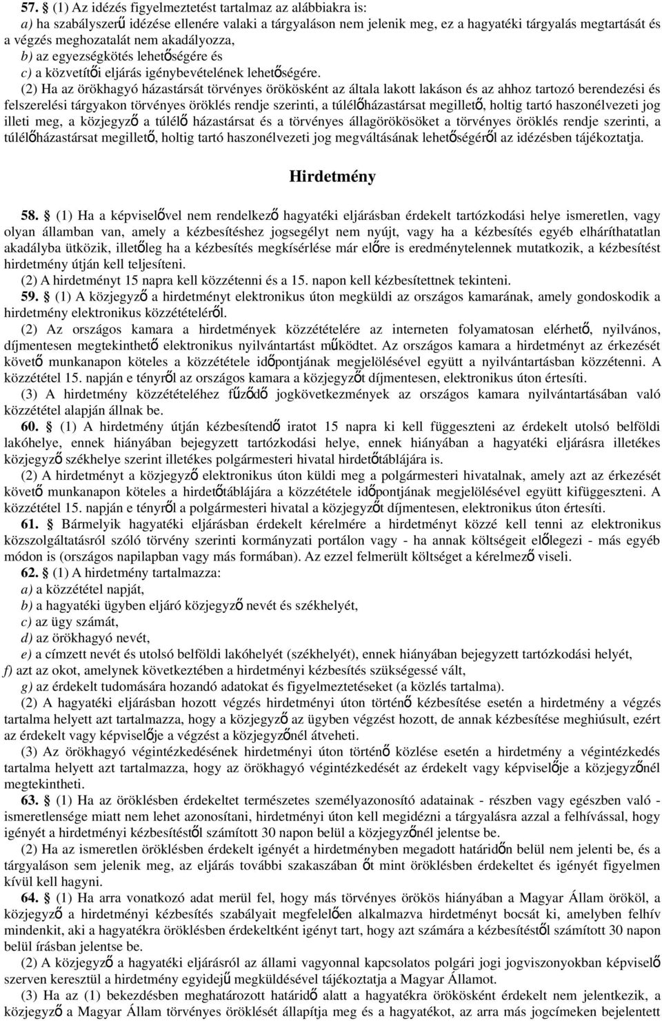 (2) Ha az örökhagyó házastársát törvényes örökösként az általa lakott lakáson és az ahhoz tartozó berendezési és felszerelési tárgyakon törvényes öröklés rendje szerinti, a túlélőházastársat megillet