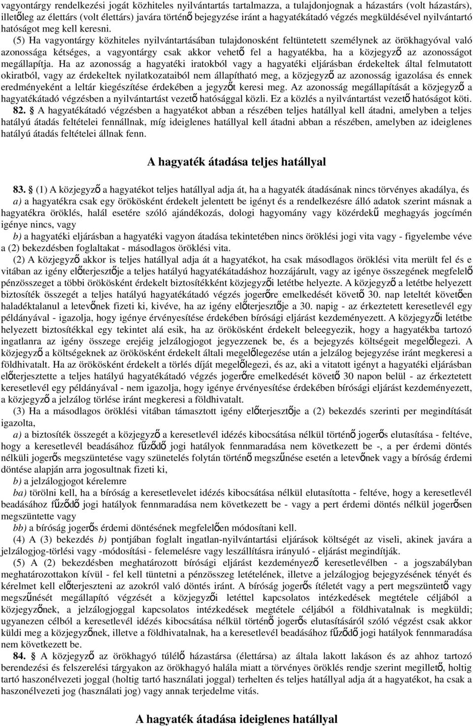 (5) Ha vagyontárgy közhiteles nyilvántartásában tulajdonosként feltüntetett személynek az örökhagyóval való azonossága kétséges, a vagyontárgy csak akkor vehet ő fel a hagyatékba, ha a közjegyz ő az