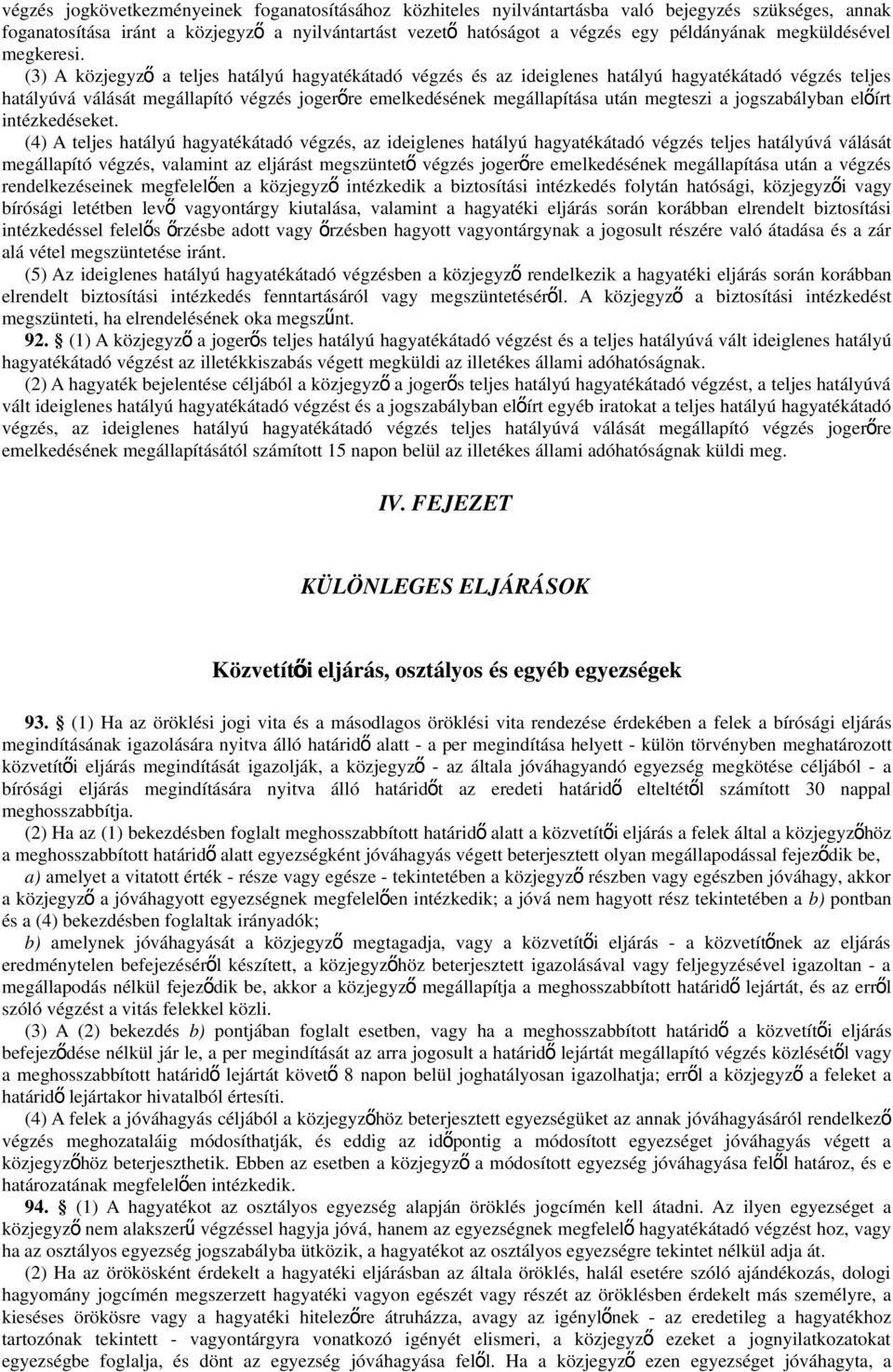 (3) A közjegyz ő a teljes hatályú hagyatékátadó végzés és az ideiglenes hatályú hagyatékátadó végzés teljes hatályúvá válását megállapító végzés jogerőre emelkedésének megállapítása után megteszi a