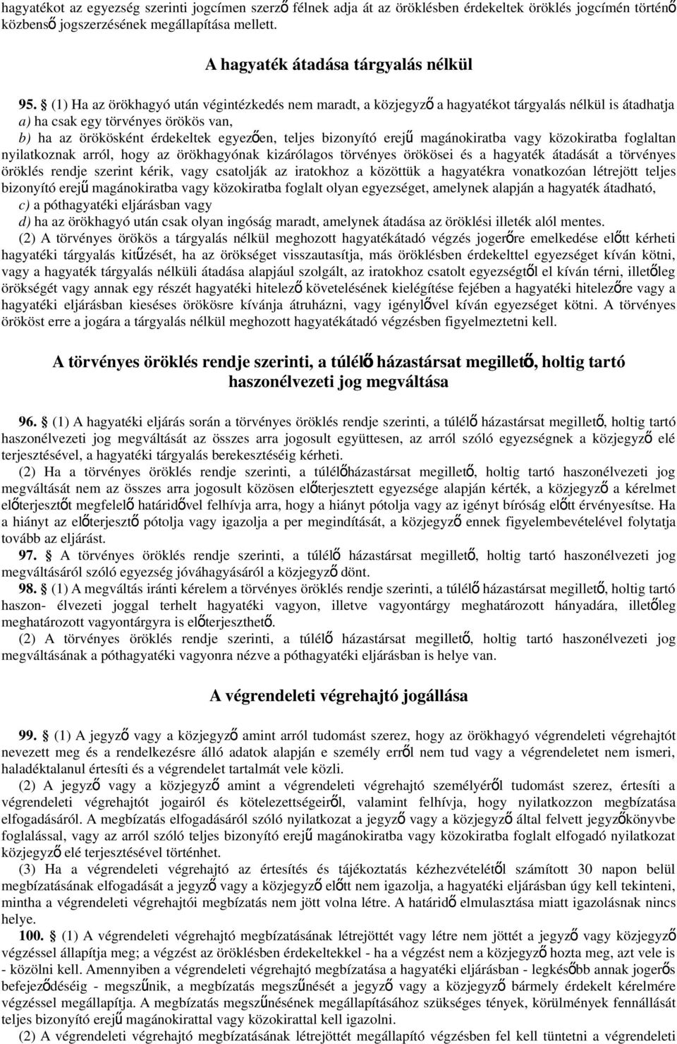 (1) Ha az örökhagyó után végintézkedés nem maradt, a közjegyz ő a hagyatékot tárgyalás nélkül is átadhatja a) ha csak egy törvényes örökös van, b) ha az örökösként érdekeltek egyezően, teljes