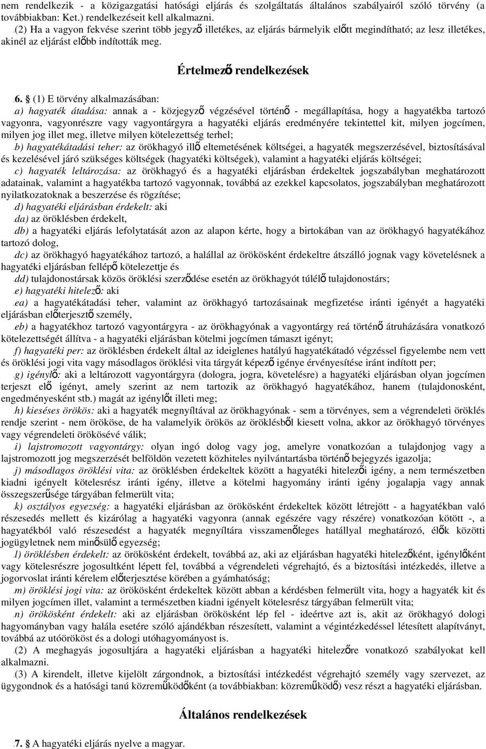 (1) E törvény alkalmazásában: a) hagyaték átadása: annak a - közjegyz ő végzésével történ ő - megállapítása, hogy a hagyatékba tartozó vagyonra, vagyonrészre vagy vagyontárgyra a hagyatéki eljárás