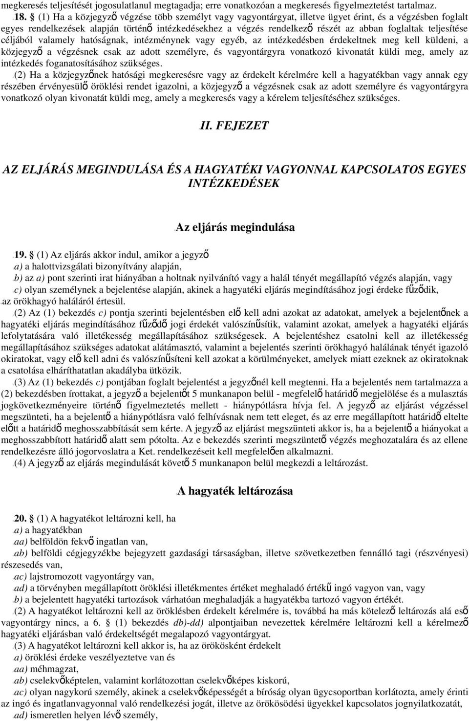 foglaltak teljesítése céljából valamely hatóságnak, intézménynek vagy egyéb, az intézkedésben érdekeltnek meg kell küldeni, a közjegyz ő a végzésnek csak az adott személyre, és vagyontárgyra